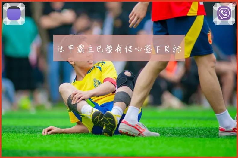 法甲霸主巴黎有信心签下目标
