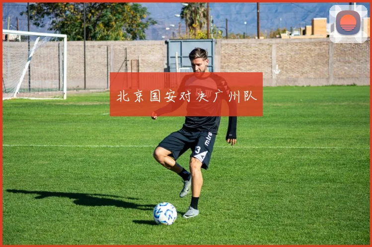 北京国安对决广州队