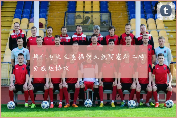 拜仁与法兰克福仍未就阿塞科二转分成达协议